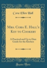 Image for Mrs. Cora E. Hall&#39;s Key to Cookery: A Practical and Up to Date Guide for the Kitchen (Classic Reprint)