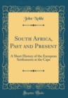 Image for South Africa, Past and Present: A Short History of the European Settlements at the Cape (Classic Reprint)