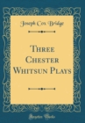 Image for Three Chester Whitsun Plays (Classic Reprint)