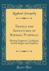 Image for Travels and Adventures of Raphael Pumpelly: Mining Engineer, Geologist, Archaeologist and Explorer (Classic Reprint)