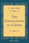 Image for The Consolations of a Critic (Classic Reprint)