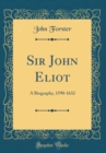 Image for Sir John Eliot: A Biography, 1590-1632 (Classic Reprint)
