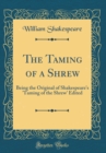 Image for The Taming of a Shrew: Being the Original of Shakespeare&#39;s &#39;Taming of the Shrew&#39; Edited (Classic Reprint)