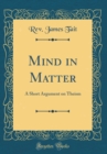 Image for Mind in Matter: A Short Argument on Theism (Classic Reprint)