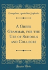 Image for A Greek Grammar, for the Use of Schools and Colleges (Classic Reprint)