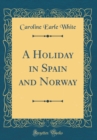 Image for A Holiday in Spain and Norway (Classic Reprint)