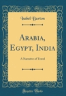 Image for Arabia, Egypt, India: A Narrative of Travel (Classic Reprint)