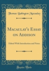 Image for Macaulay&#39;s Essay on Addison: Edited With Introduction and Notes (Classic Reprint)