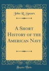 Image for A Short History of the American Navy (Classic Reprint)