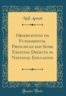 Image for Observations on Fundamental Principles and Some Existing Defects in National Education (Classic Reprint)