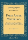 Image for Paris After Waterloo: Notes Taken at the Time and Hitherto Unpublished, Including A; Revised Edition the Tenth of a Visit to Flanders and the Field (Classic Reprint)