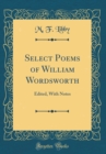 Image for Select Poems of William Wordsworth: Edited, With Notes (Classic Reprint)