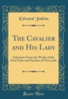 Image for The Cavalier and His Lady: Selections From the Works of the First Duke and Duchess of Newcastle (Classic Reprint)