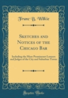 Image for Sketches and Notices of the Chicago Bar: Including the More Prominenet Lawyers and Judges of the City and Suburban Towns (Classic Reprint)