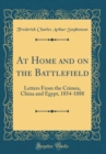 Image for At Home and on the Battlefield: Letters From the Crimea, China and Egypt, 1854-1888 (Classic Reprint)