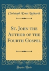 Image for St. John the Author of the Fourth Gospel (Classic Reprint)