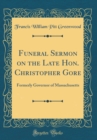 Image for Funeral Sermon on the Late Hon. Christopher Gore: Formerly Governor of Massachusetts (Classic Reprint)