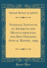 Image for National Institute of Arthritis and Musculoskeletal and Skin Diseases; Annual Report, 1995 (Classic Reprint)