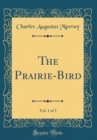 Image for The Prairie-Bird, Vol. 1 of 3 (Classic Reprint)