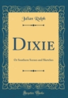 Image for Dixie: Or Southern Scenes and Sketches (Classic Reprint)