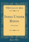 Image for India Under Ripon: A Private Diary (Classic Reprint)
