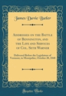 Image for Addresses on the Battle of Bennington, and the Life and Services of Col. Seth Warner: Delivered Before the Legislature of Vermont, in Montpelier, October 20, 1848 (Classic Reprint)