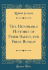 Image for The Honorable Historie of Frier Bacon, and Frier Bongay (Classic Reprint)