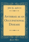 Image for Anthrax as an Occupational Disease (Classic Reprint)