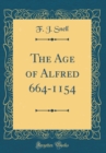 Image for The Age of Alfred 664-1154 (Classic Reprint)