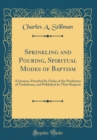 Image for Sprinkling and Pouring, Spiritual Modes of Baptism: A Sermon, Preached by Order of the Presbytery of Tuskaloosa, and Published by Their Request (Classic Reprint)