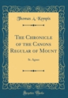 Image for The Chronicle of the Canons Regular of Mount: St. Agnes (Classic Reprint)