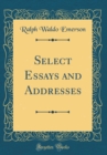 Image for Select Essays and Addresses (Classic Reprint)