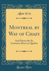 Image for Montreal by Way of Chazy: And Down the St. Lawrence River to Quebec (Classic Reprint)