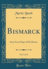 Image for Bismarck, Vol. 2 of 2: Some Secret Pages of His History (Classic Reprint)