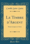Image for Le Timbre d&#39;Argent: Drame Lyrique en 4 Actes (Classic Reprint)