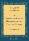 Image for A Grammar-School History of the United States (Classic Reprint)