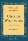 Image for Charles Williamson: A Review of His Life (Classic Reprint)