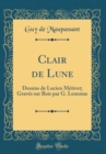 Image for Clair de Lune: Dessins de Lucien Metivet; Graves sur Bois par G. Lemoine (Classic Reprint)
