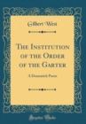 Image for The Institution of the Order of the Garter: A Dramatick Poem (Classic Reprint)