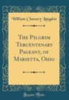 Image for The Pilgrim Tercentenary Pageant, of Marietta, Ohio (Classic Reprint)