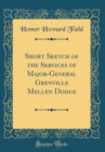 Image for Short Sketch of the Services of Major-General Grenville Mellen Dodge (Classic Reprint)