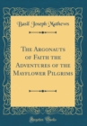 Image for The Argonauts of Faith the Adventures of the Mayflower Pilgrims (Classic Reprint)
