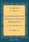 Image for Considerations on Divorce a Vinculo Matrimonii: In Connexion With Holy Scripture (Classic Reprint)