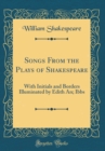 Image for Songs From the Plays of Shakespeare: With Initials and Borders Illuminated by Edith An; Ibbs (Classic Reprint)