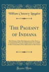 Image for The Pageant of Indiana: The Drama of the Development of the State as a Community From Its Exploration by La Salle to the Centennial of Its Admission to the Union (Classic Reprint)