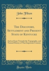 Image for The Discovery, Settlement and Present State of Kentucke: And an Essay Towards the Topography, and Natural History of That Important Country (Classic Reprint)