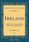 Image for Ireland, Vol. 1: Northern Counties Including Dublin and Neighborhood (Classic Reprint)