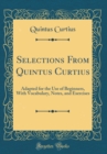 Image for Selections From Quintus Curtius: Adapted for the Use of Beginners, With Vocabulary, Notes, and Exercises (Classic Reprint)