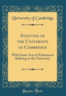 Image for Statutes of the University of Cambridge: With Some Acts of Parliament Relating to the University (Classic Reprint)