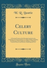 Image for Celery Culture: A Practical Treatise of the Principles Involved in the Production of Celery for Home Use and for Market, Including the Selection of Soil, Production of Plants, Cultivation, Control of 